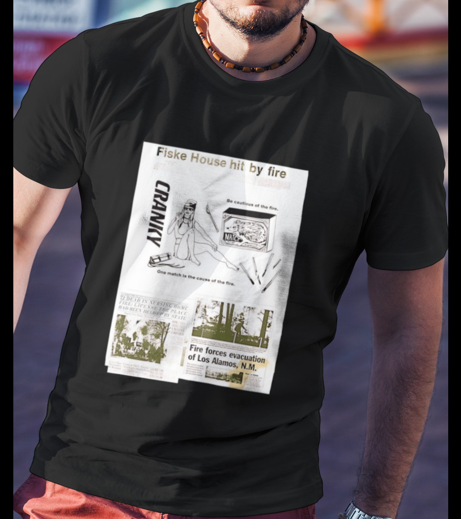 Fiske House Hit By Fire Cranky Be Cautious One Match Causes Fire Los Alamos Evacuation T-Shirt
