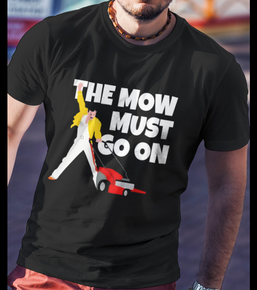 The Mow Must Go On Freddie Mercury Lawn Mower T-Shirt