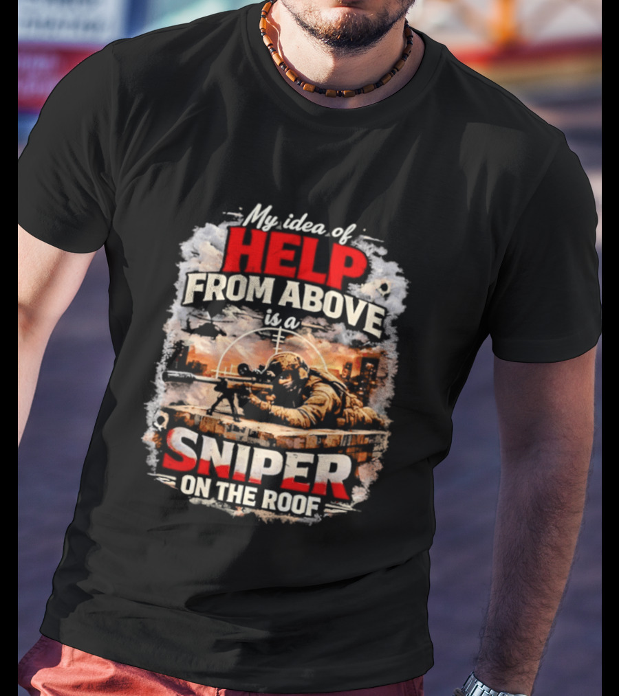 My Idea Of Help From Above Sniper On The Roof T-Shirt