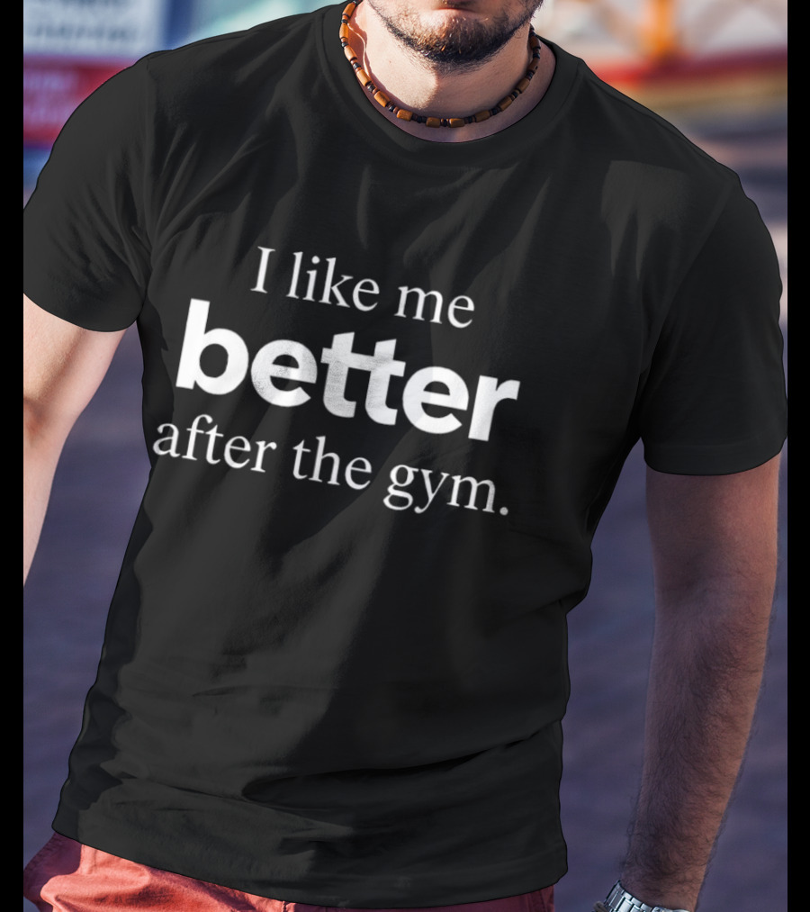 I Like Me Better After The Gym Fitness Motivation T-Shirt