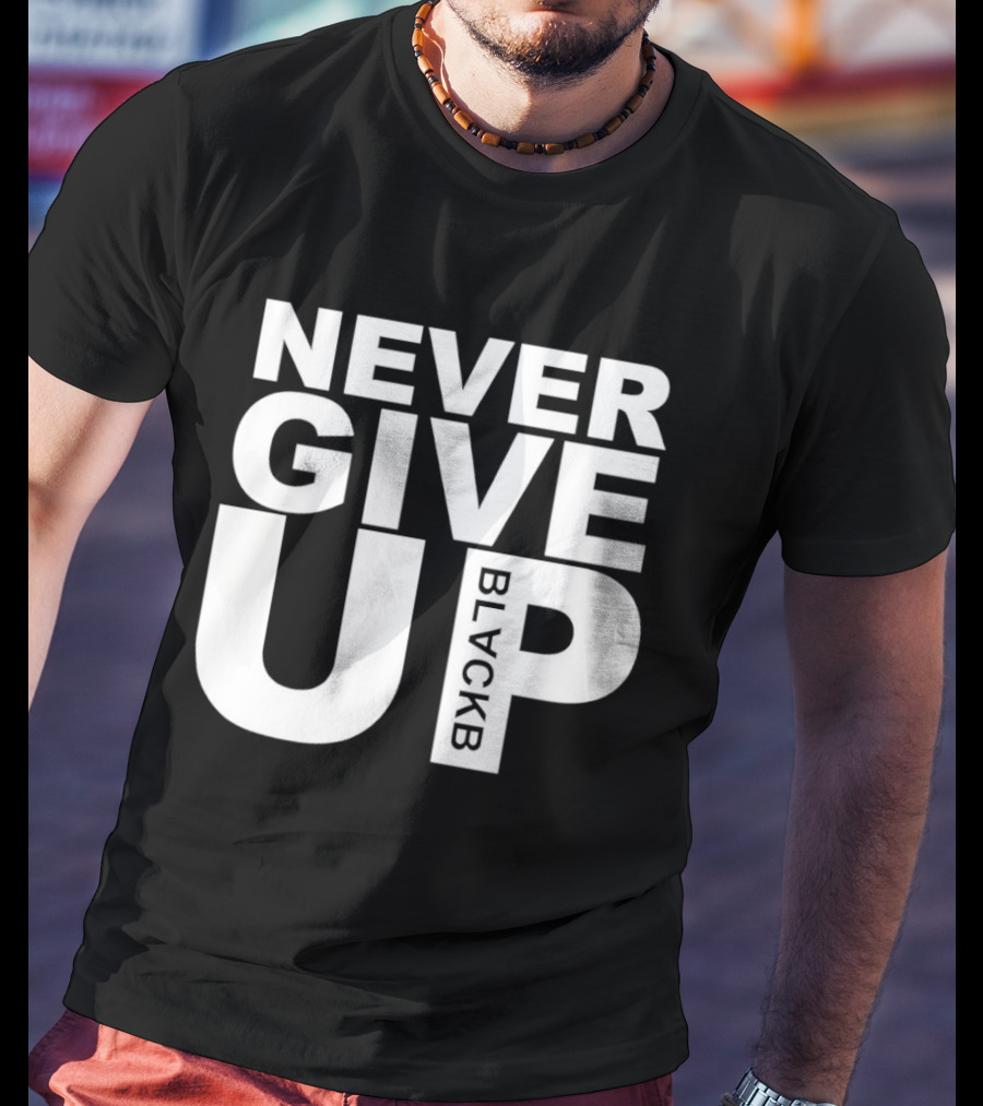 Never Give Up Black B Inspiring Motivational Message T-Shirt