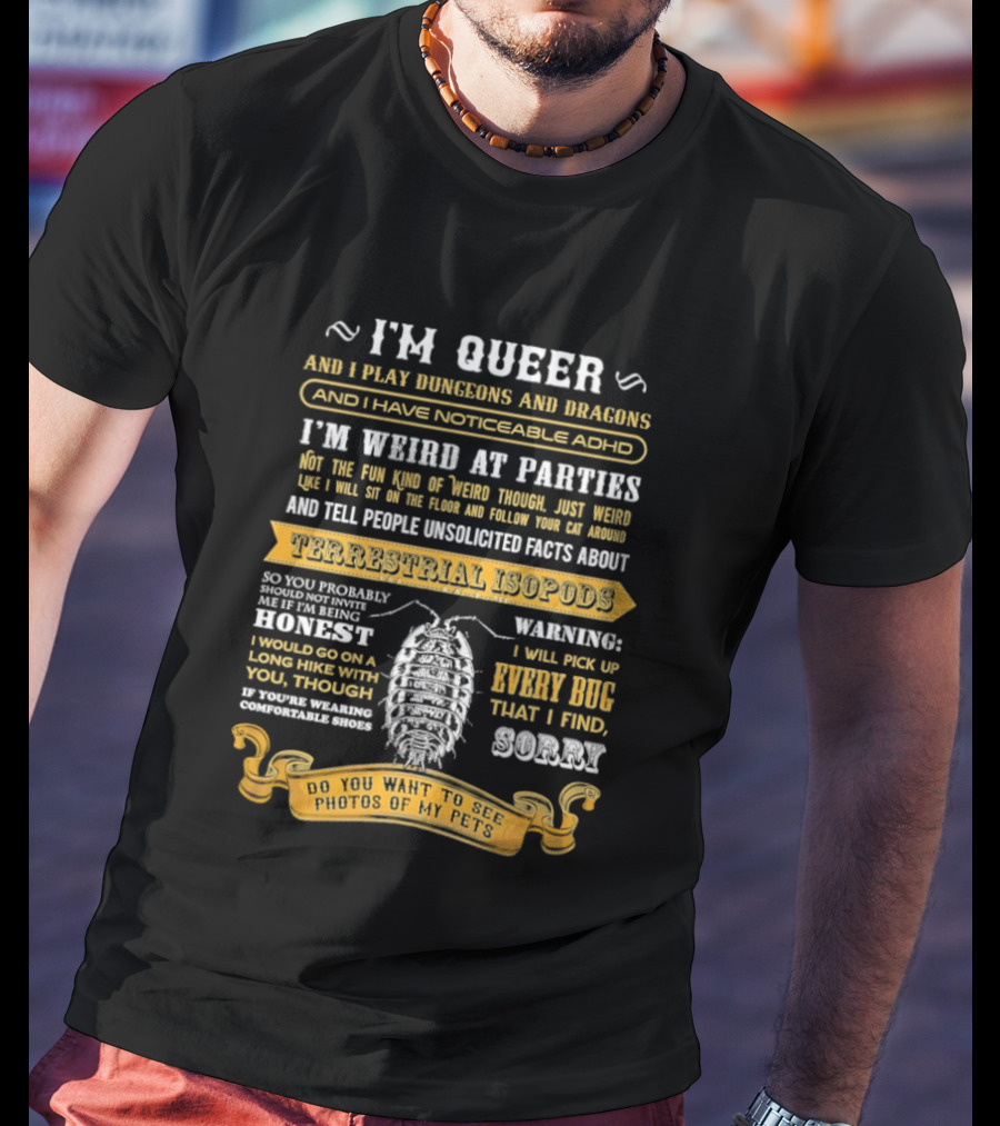 I'm Queer Play Dungeons Dragons Noticeable ADHD Weird At Parties Unsolicited Facts Terrestrial Isopods T-Shirt
