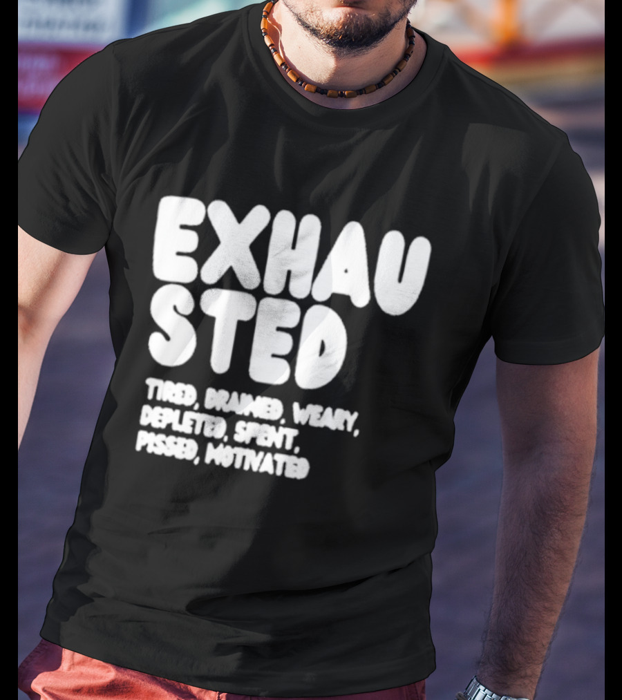 Exhausted Tired Drained Weary Depleted Spent Pressed Motivated T-Shirt