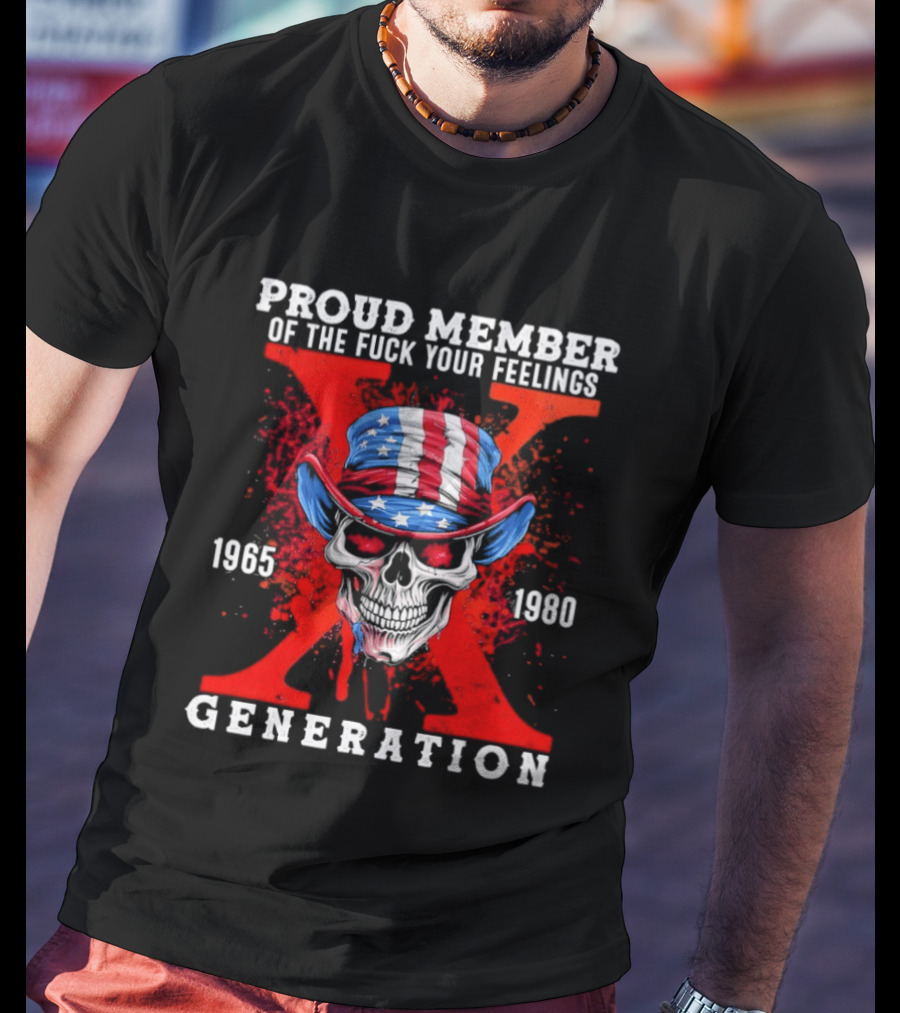 Proud Member Of The Fuck Your Feelings 1965 1980 Generation X Patriotic Skull And Hat T-Shirt