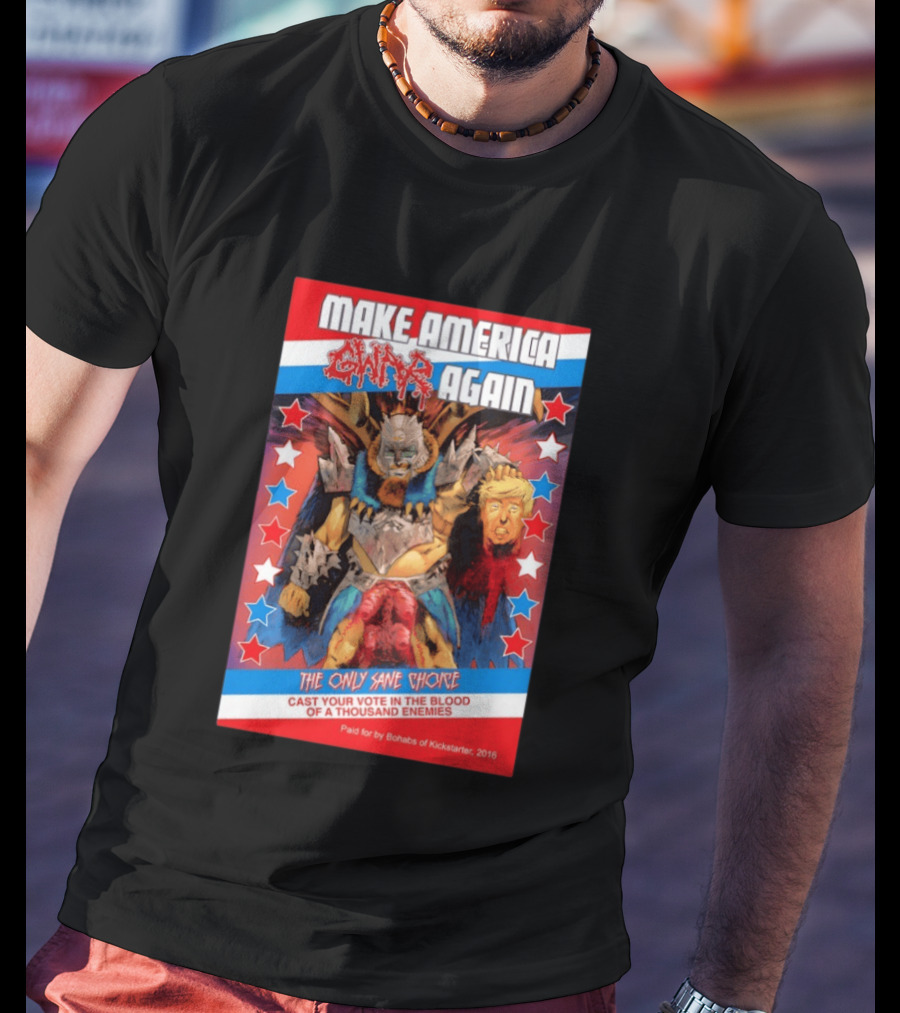 Make America GWAR Again Orgasmageddon Holding Trump Head The Only Sane Choice Cast Your Vote In The Blood Of A Thousand Enemies 2016 T-Shirt