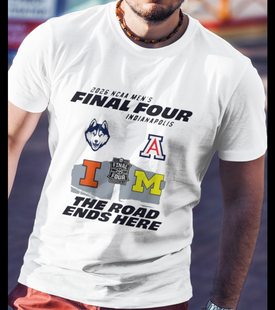 2026 NCAA Men's Final Four Indianapolis Illinois Huskies Michigan Arizona Basketball The Road Ends Here T-Shirt