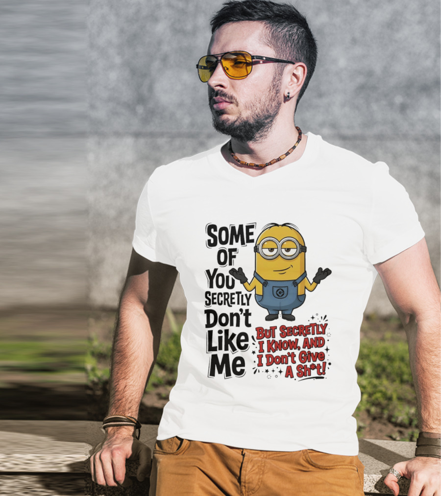 Some Of You Secretly Don't Like Me But Secretly I Know And I Don't Give A Sh*t Minion T-Shirt
