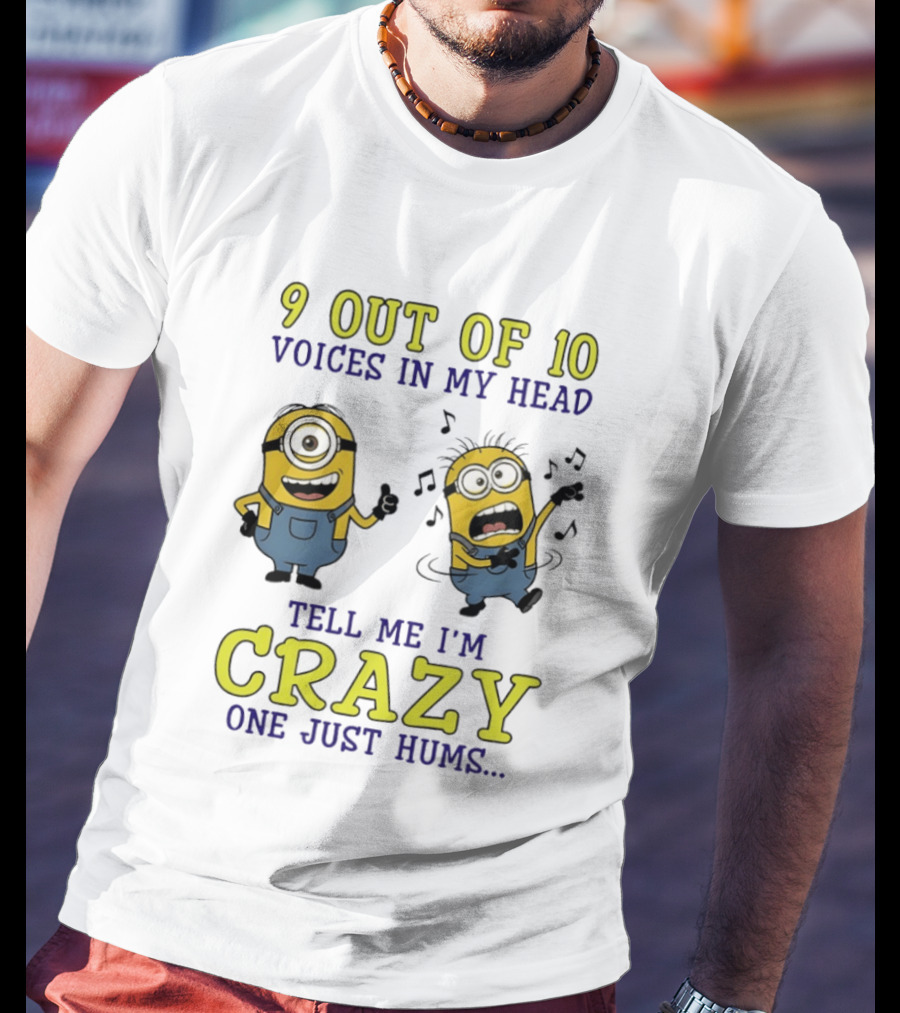 9 Out Of 10 Voices In My Head Tell Me I'm Crazy One Just Hums Minions T-Shirt