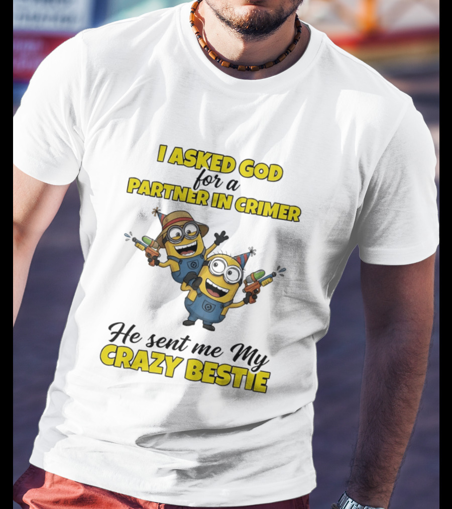 Minion I Asked God For A Partner In Crime He Sent Me My Crazy Bestie T-Shirt
