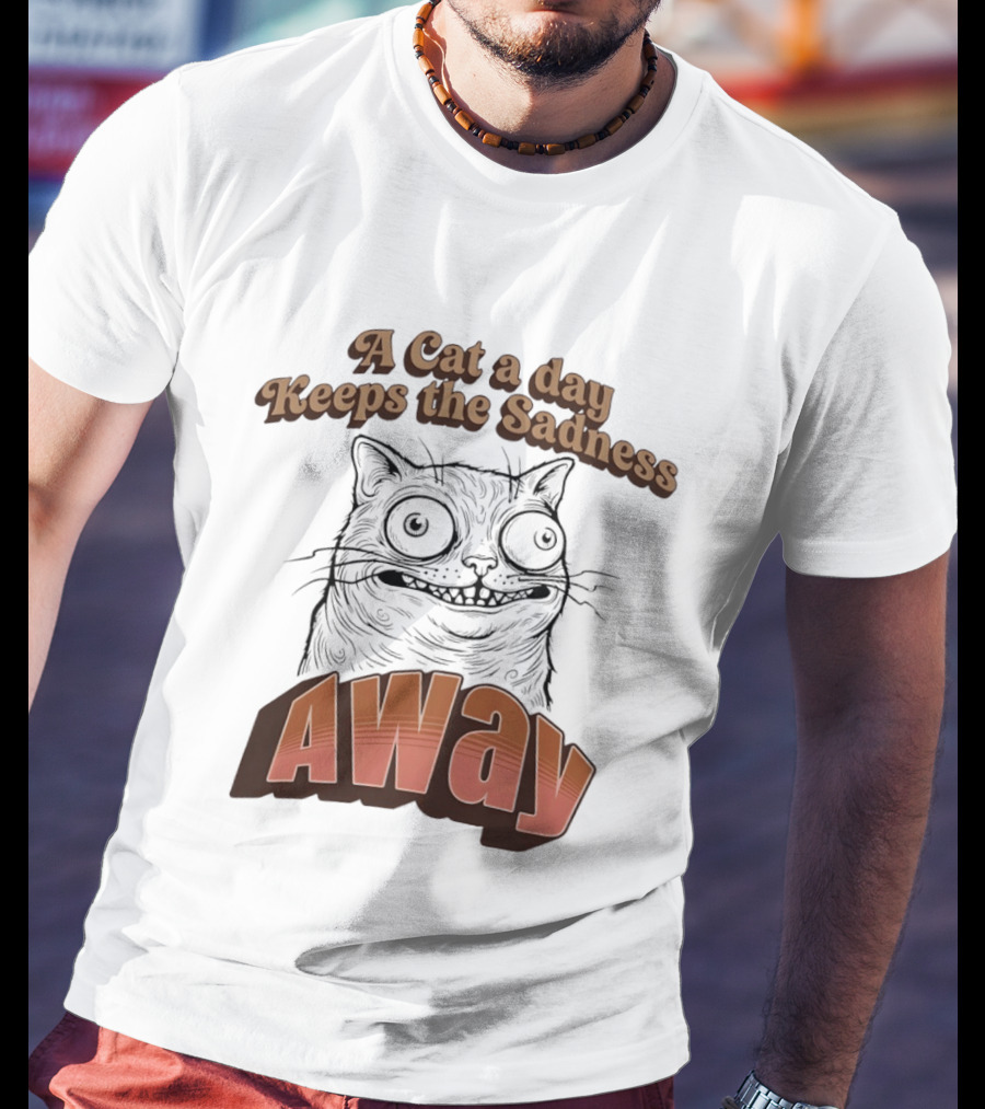 A Cat A Day Keeps The Sadness Away Funny Ugly Cat T-Shirt