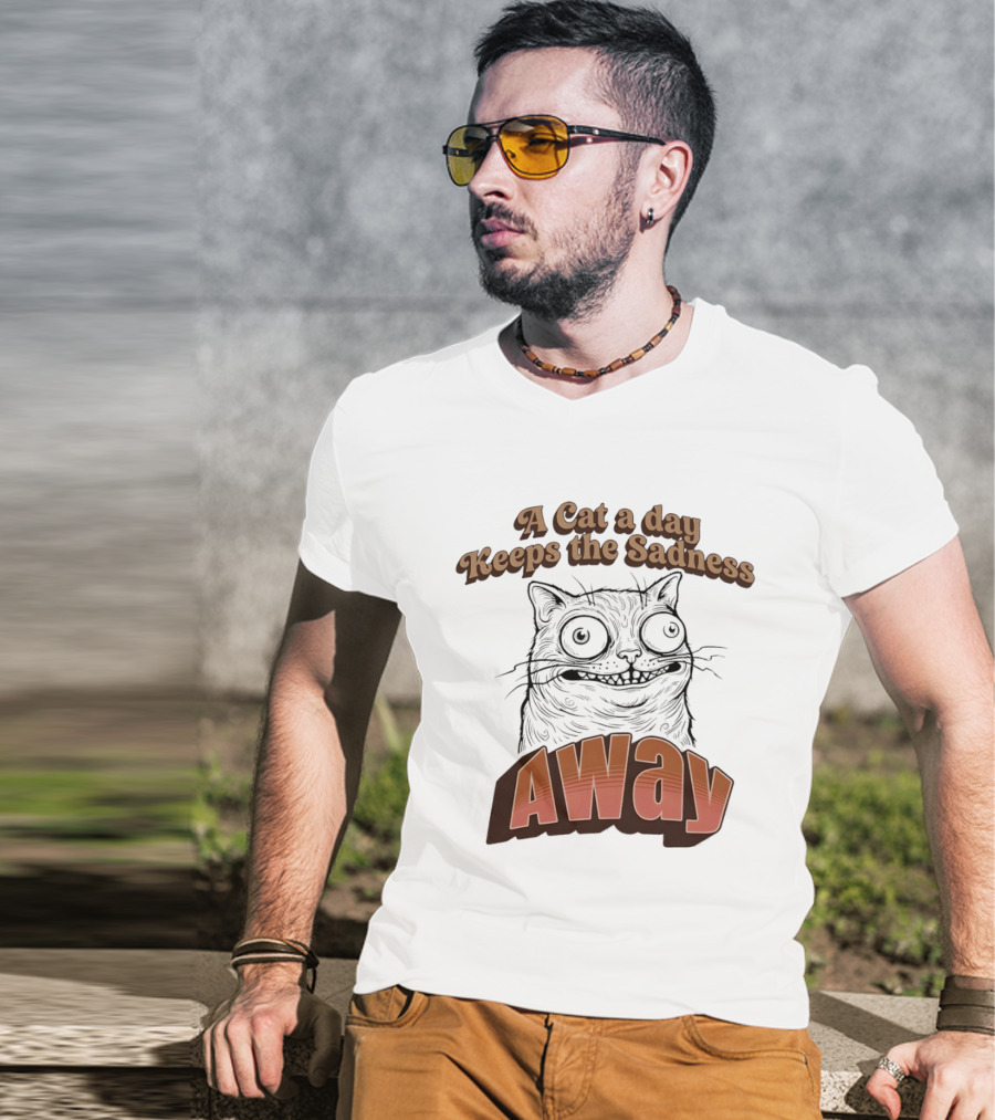 A Cat A Day Keeps The Sadness Away Funny Ugly Cat T-Shirt