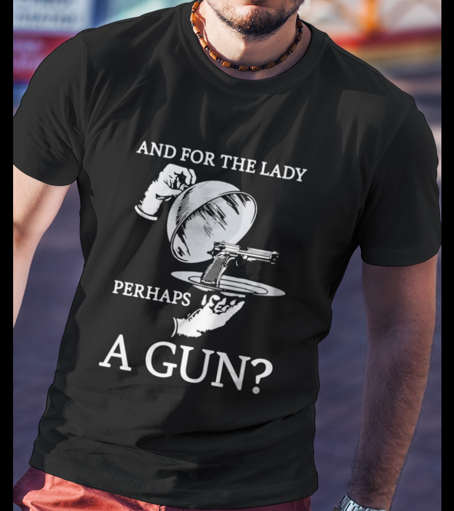 And For The Lady Perhaps A Gun? T-Shirt