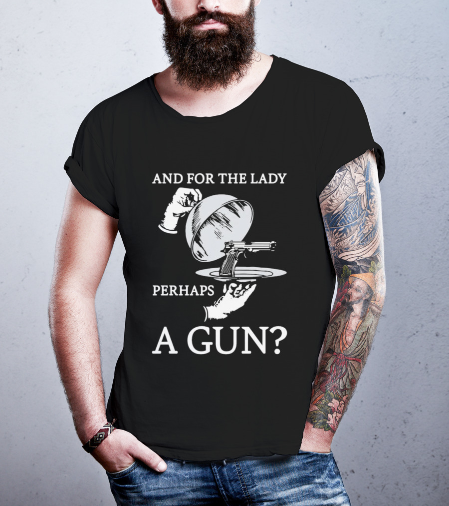 And For The Lady Perhaps A Gun? T-Shirt