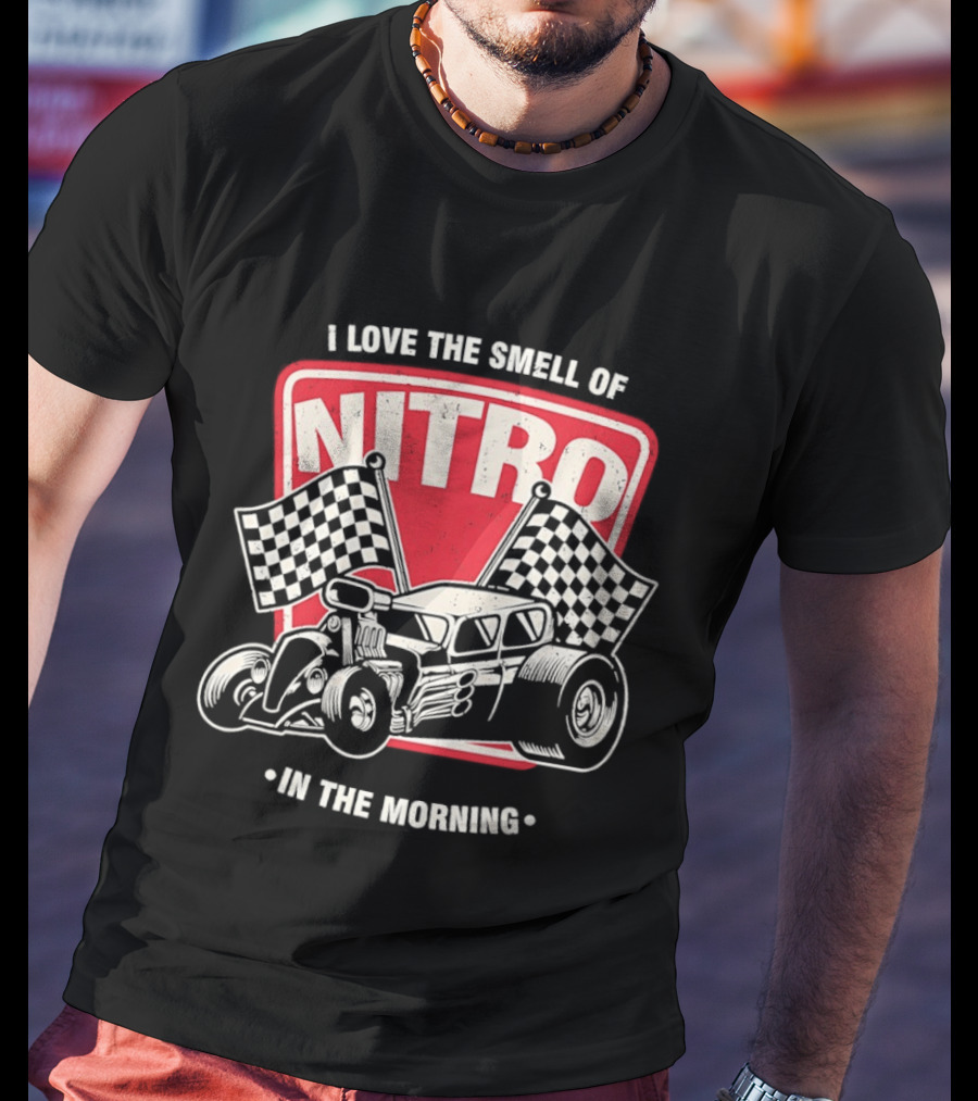 Hot Rod Car I Love The Smell Of Nitro In The Morning Racing T-Shirt