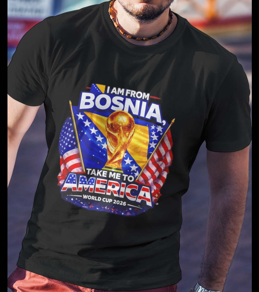 I Am From Bosnia Take Me To America World Cup 2026 T-Shirt