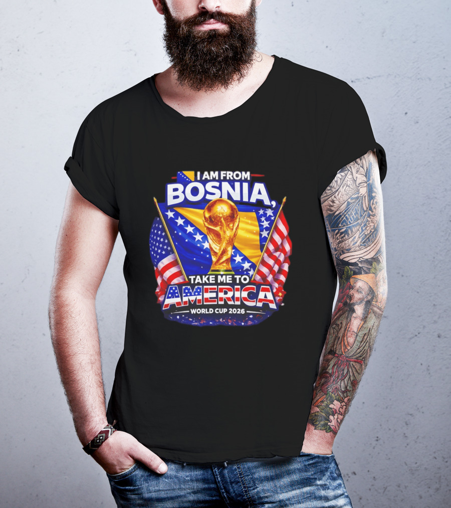 I Am From Bosnia Take Me To America World Cup 2026 T-Shirt