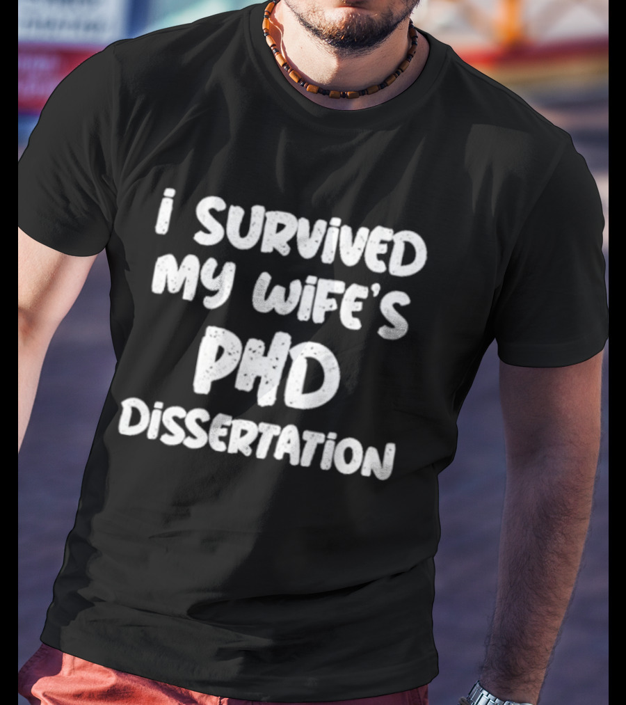 I Survived My Wife's PHD Dissertation Funny Husband Academic T-Shirt