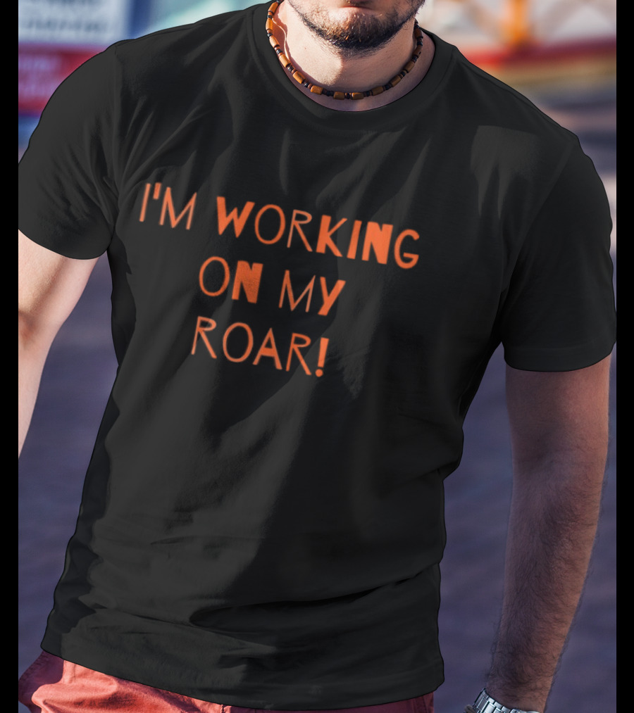 I'm Working On My Roar Text Graphic Motivational T-Shirt