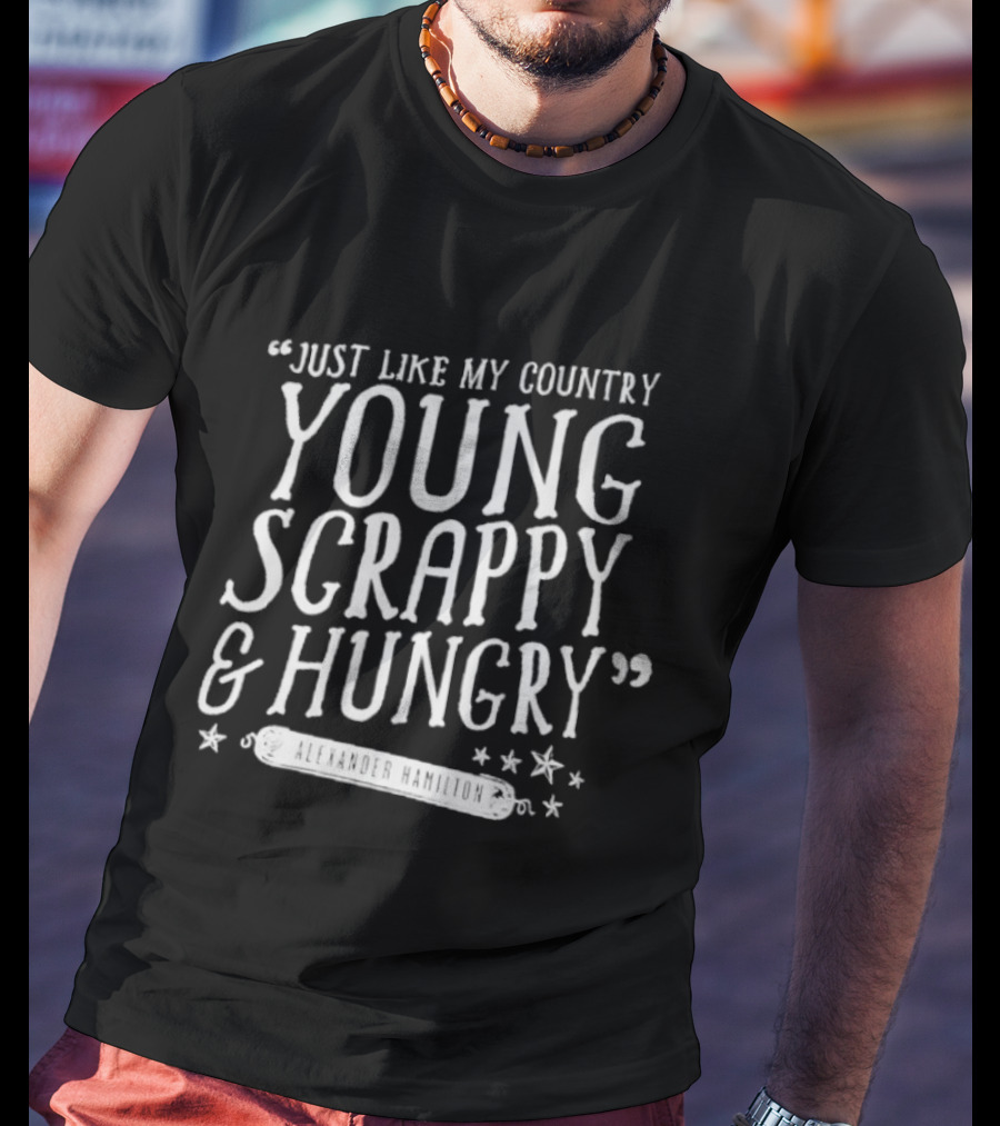 Young Scrappy And Hungry Alexander Hamilton Quote With Stars T-Shirt