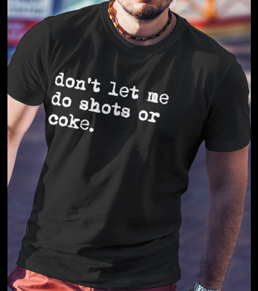 Don’t Let Me Do Shots Or Coke Gag Meme T-Shirt