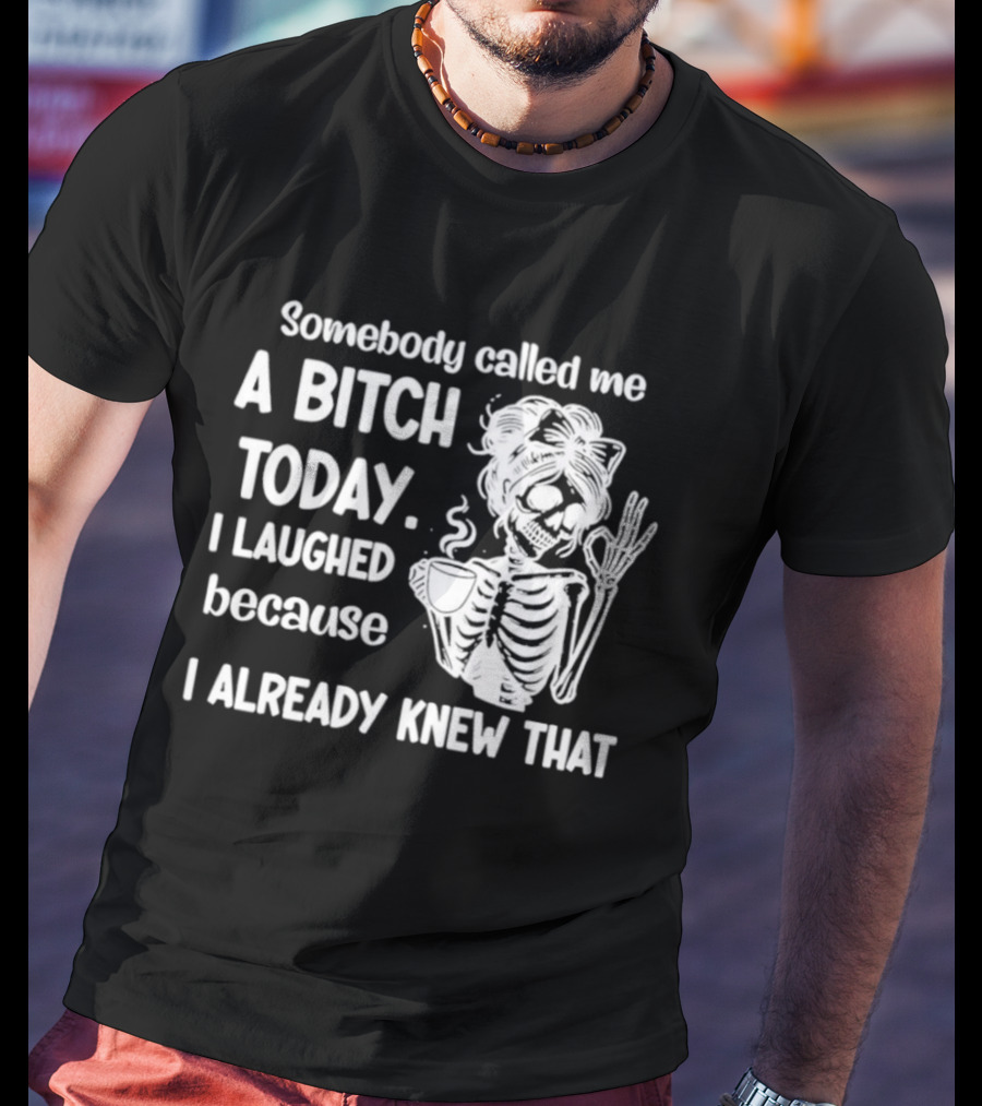 Somebody Called Me A Bitch Today I Laughed Because I Already Knew That Skeleton Pinup T-Shirt