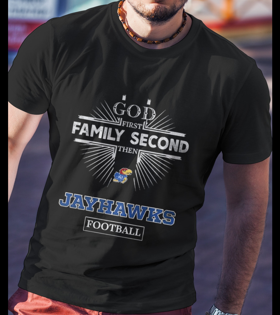 God First Family Second Then Kansas Jayhawks Football T-Shirt