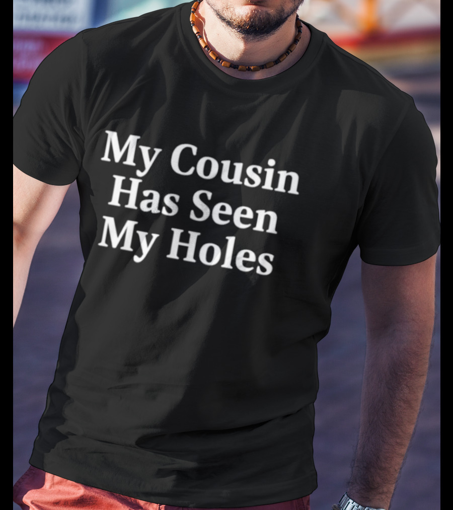 My Cousin Has Seen My Holes T-Shirt