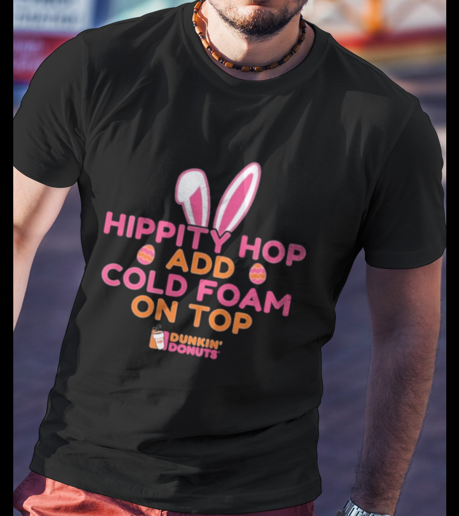 Hippity Hop Bunny Ears Add Cold Foam On Top Dunkin Donuts T-Shirt