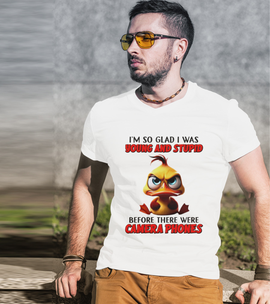 I'm So Glad I Was Young And Stupid Duck Before There Were Camera Phones T-Shirt