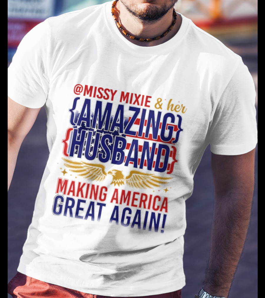 Missy Mixie And Her Amazing Husband Making America Great Again T-Shirt