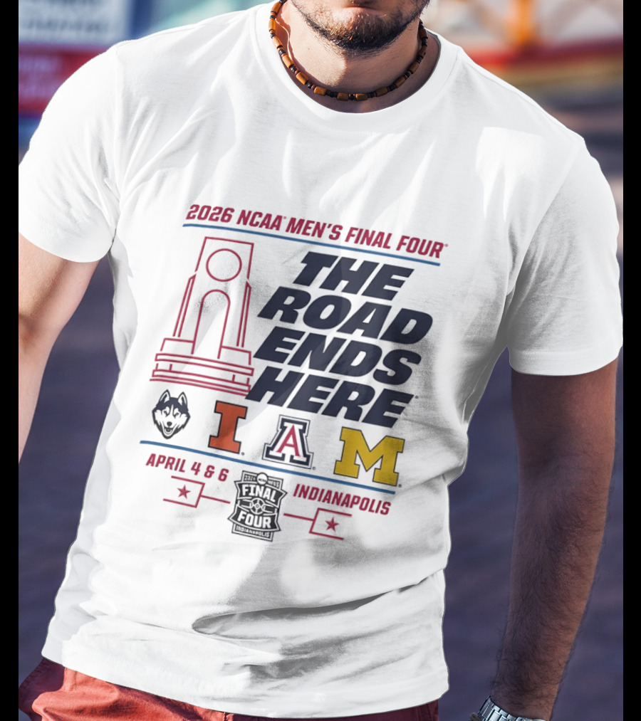 2026 NCAA Men's Final Four The Road Ends Here UConn Illinois Arizona Michigan April 4 6 Indianapolis T-Shirt