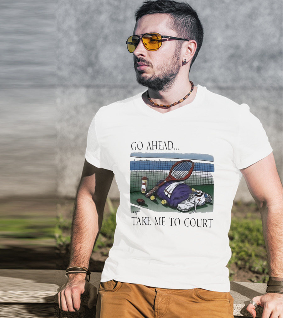 Go Ahead Take Me To Court Tennis Racket And Gear On Court T-Shirt