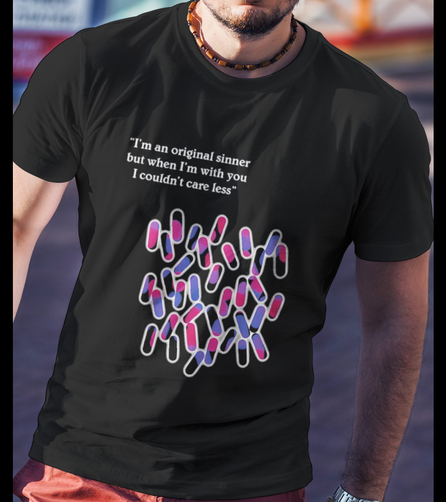 I'm An Original Sinner But When I'm With You I Couldn't Care Less Pills T-Shirt
