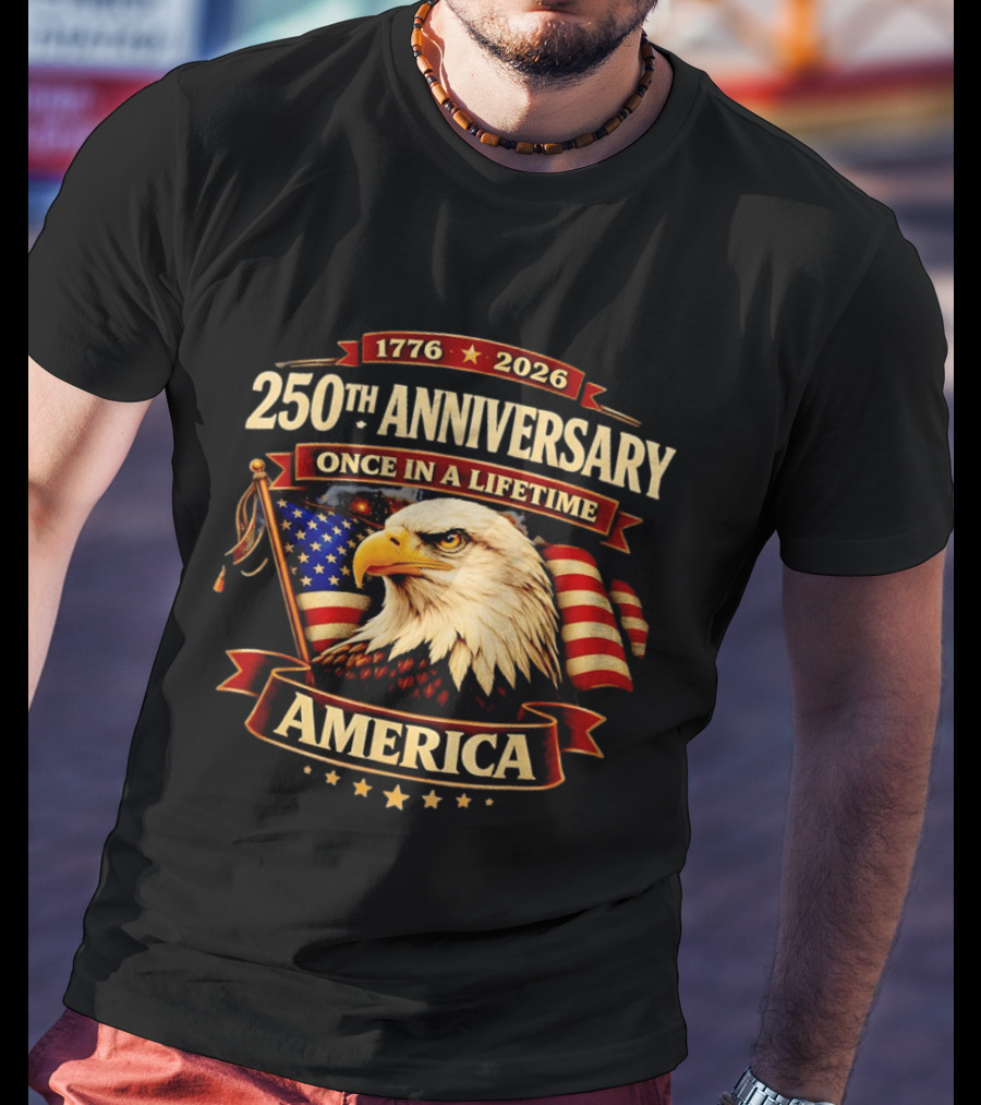 250th Anniversary America Eagle Flag 1776 2026 Once In A Lifetime Celebration T-Shirt