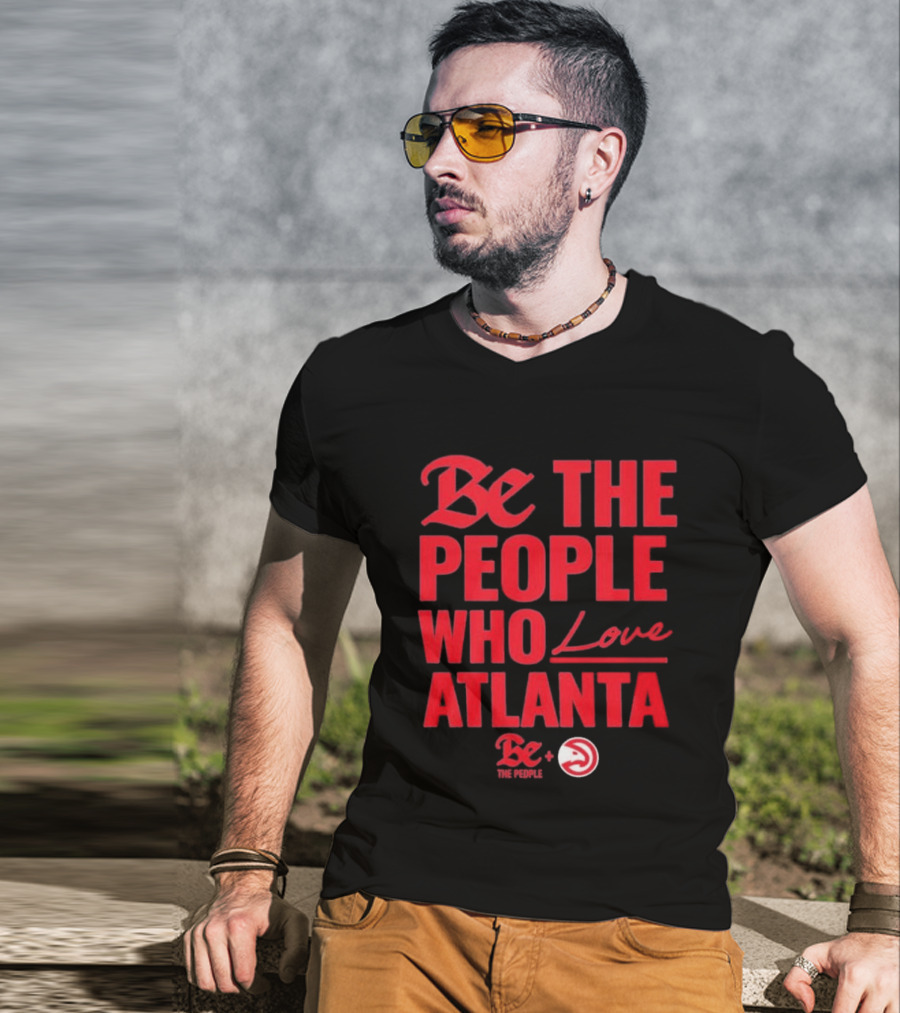 Be The People Who Love Atlanta Hawks Collaboration With Be The People T-Shirt