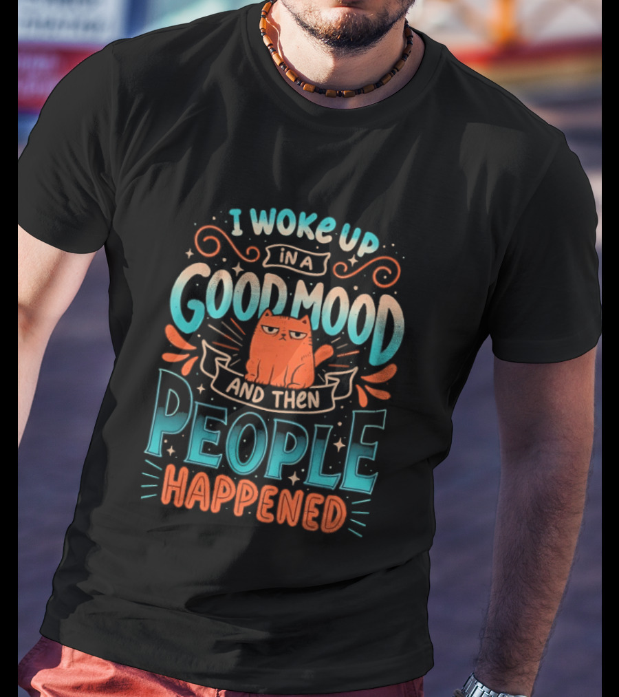 I Woke Up In A Good Mood And Then People Happened Cat T-Shirt