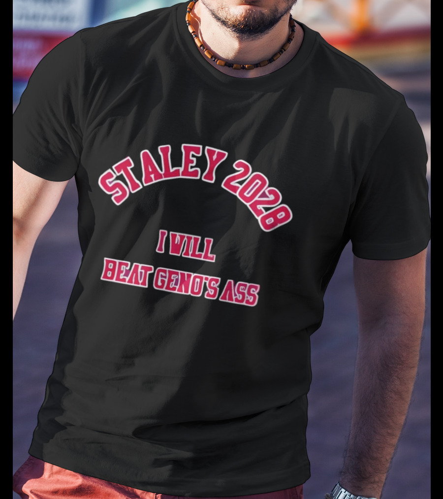 STALEY 2028 I Will Beat Geno's Ass T-Shirt