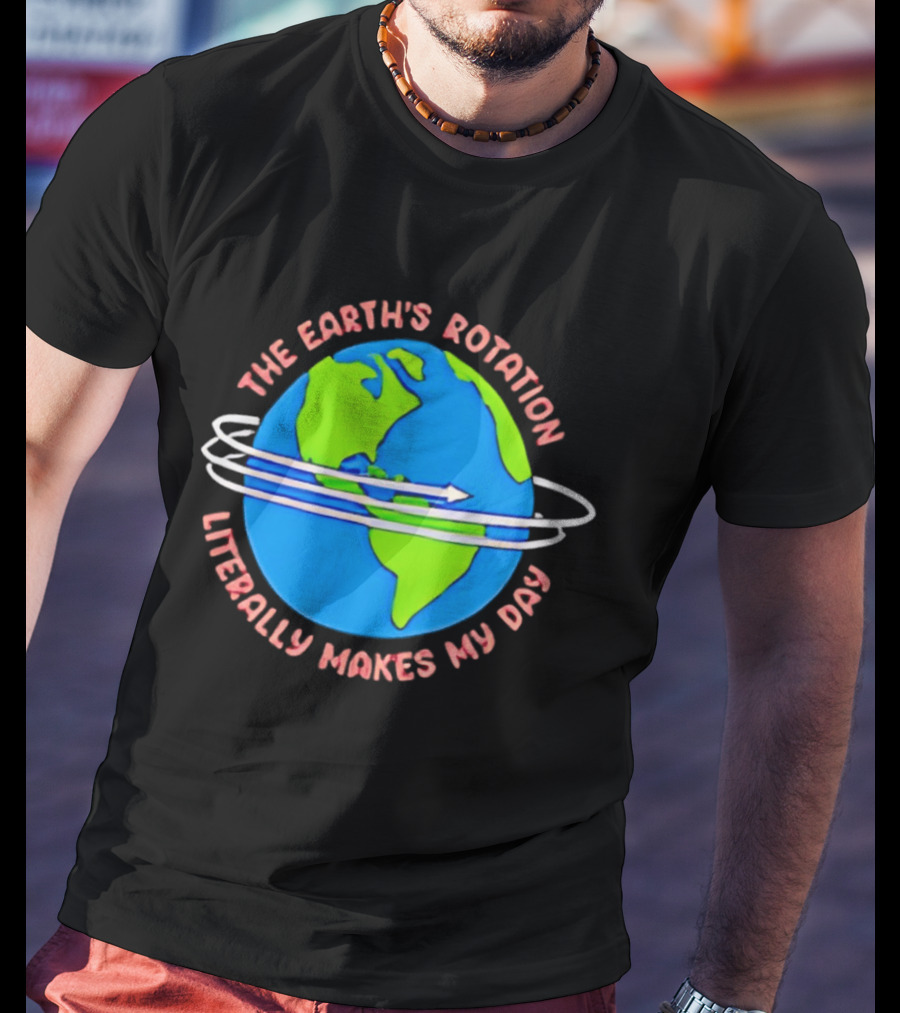 The Earth's Rotation Literally Makes My Day Blue Green Globe With Arrows T-Shirt