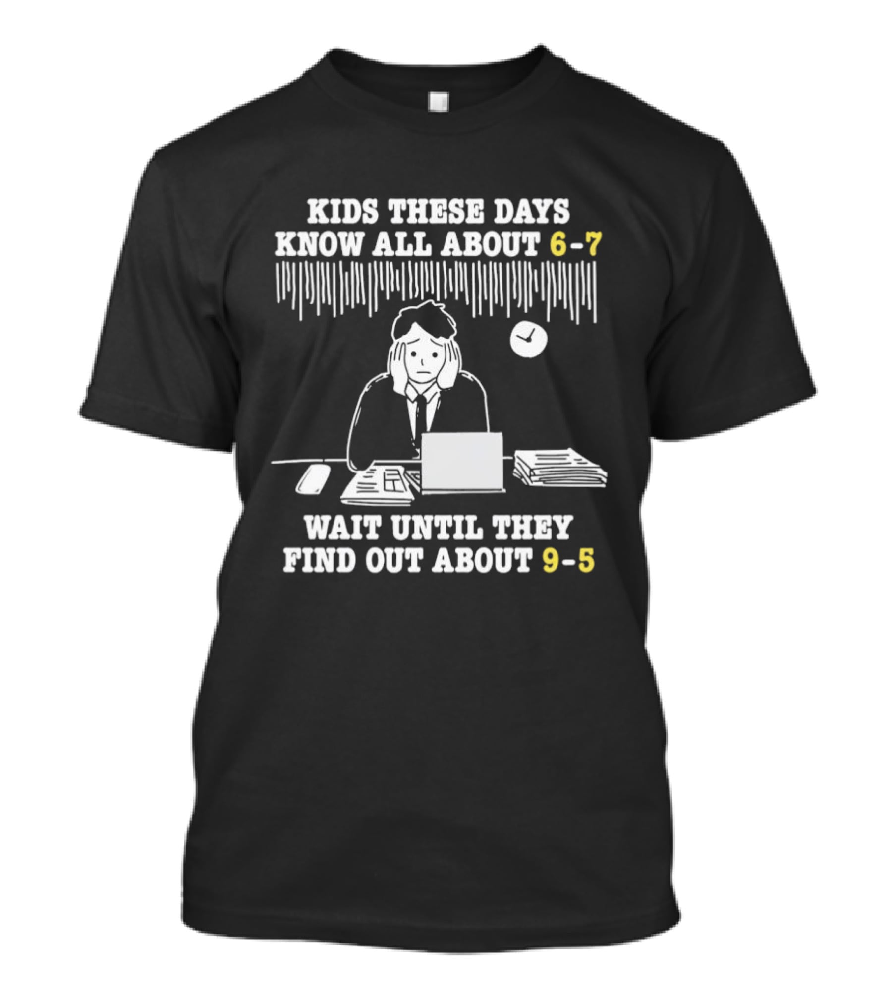 Kids These Days Know All About 6 7 Wait Until They Find Out About 9 5 T-Shirt