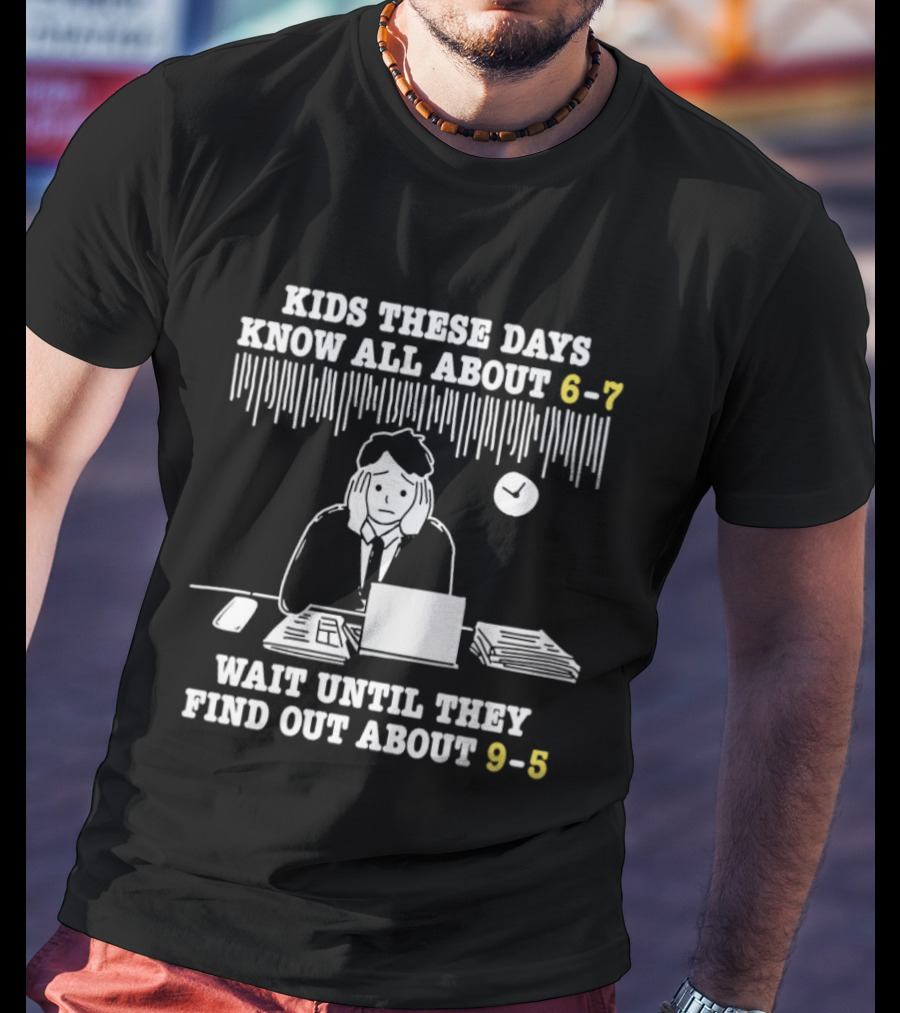 Kids These Days Know All About 6 7 Wait Until They Find Out About 9 5 T-Shirt
