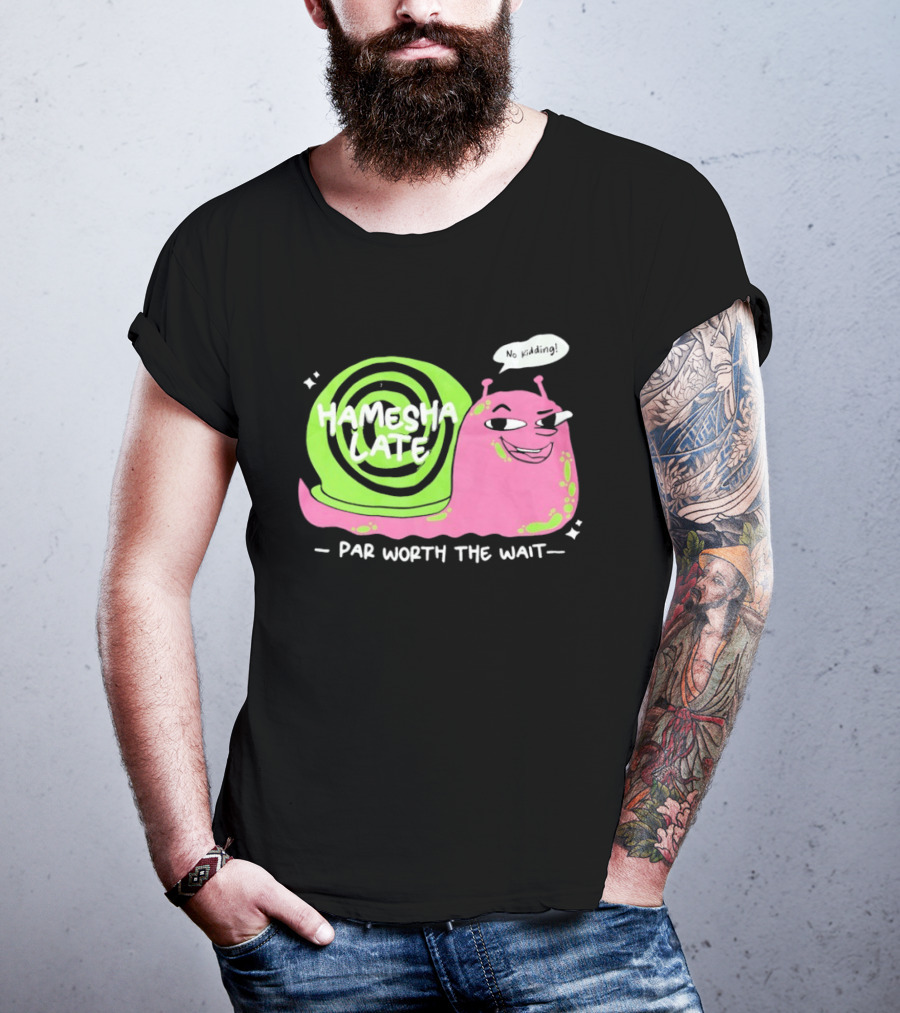 Hamesha Late Snail Motif Par Worth The Wait T-Shirt