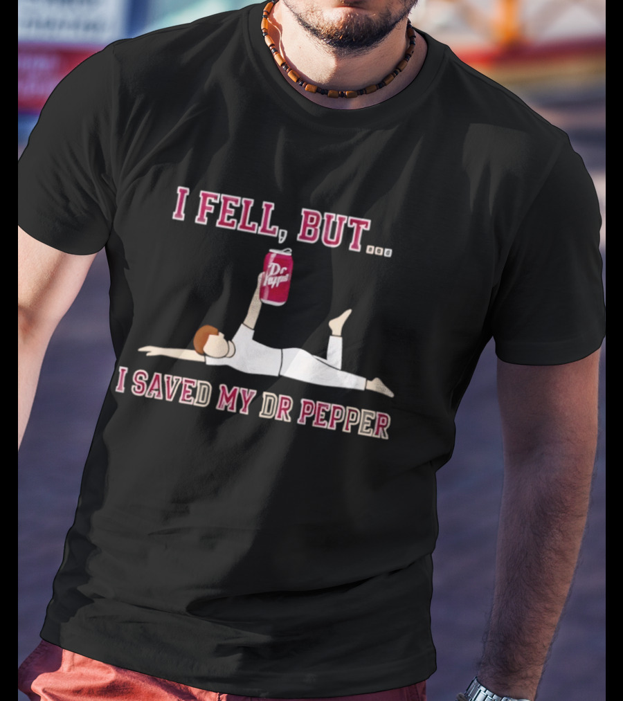 I Fell But I Saved My Dr Pepper Can T-Shirt