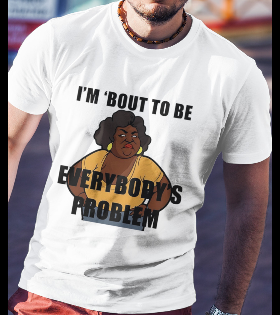 I'm 'Bout To Be Everybody's Problem Retro Cartoon T-Shirt