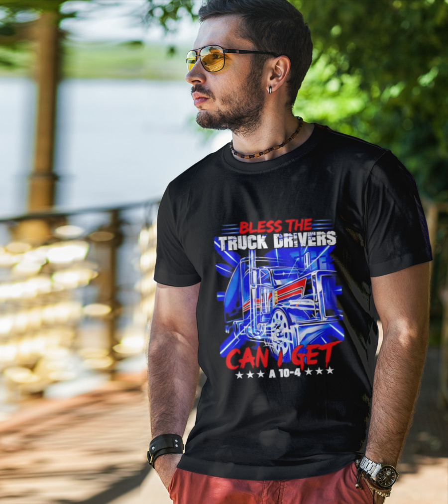 Bless The Truck Drivers Can I Get A 10 4 Semi Trucker Stars Stripes Bold Blue Rig T-Shirt
