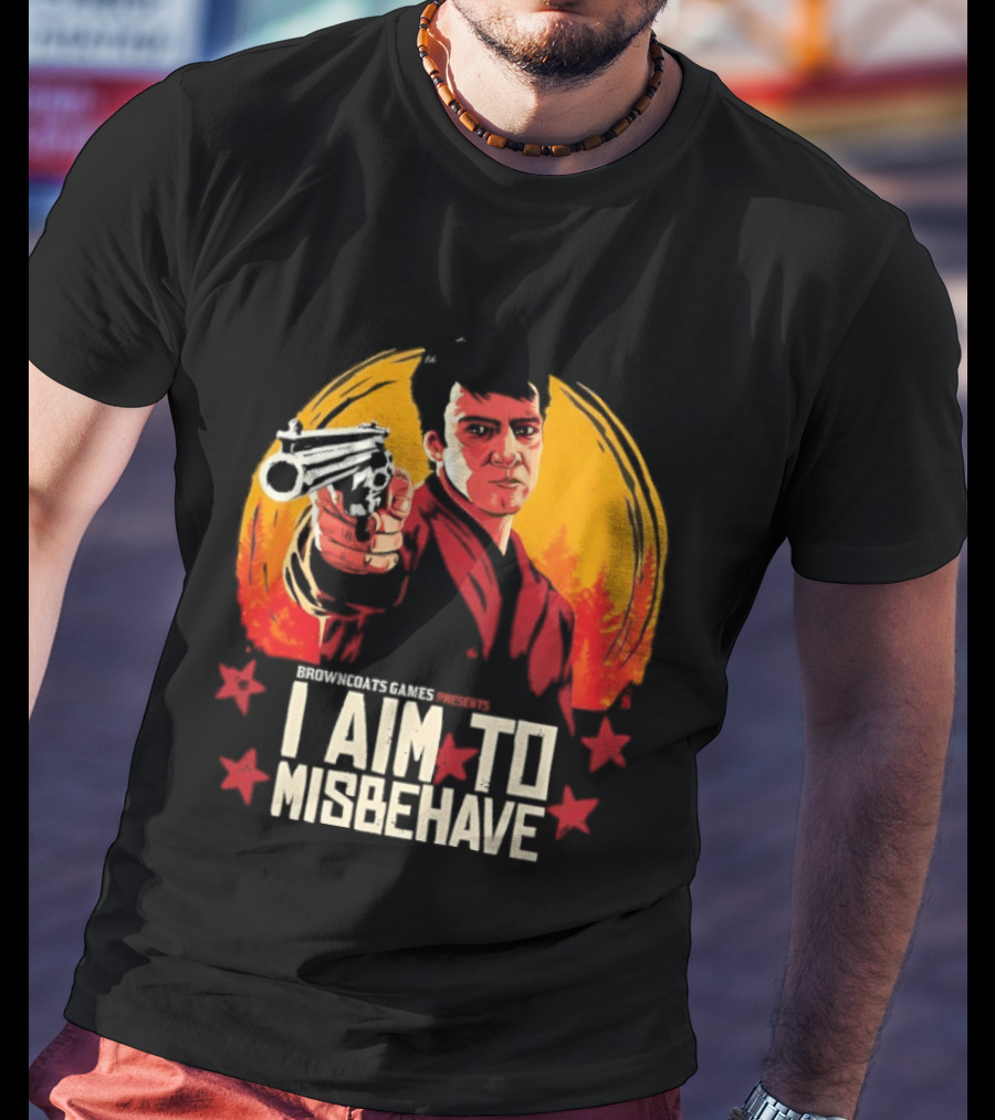Browncoats Games Presents I Aim To Misbehave Firefly Malcolm Reynolds Red Dead Redemption T-Shirt