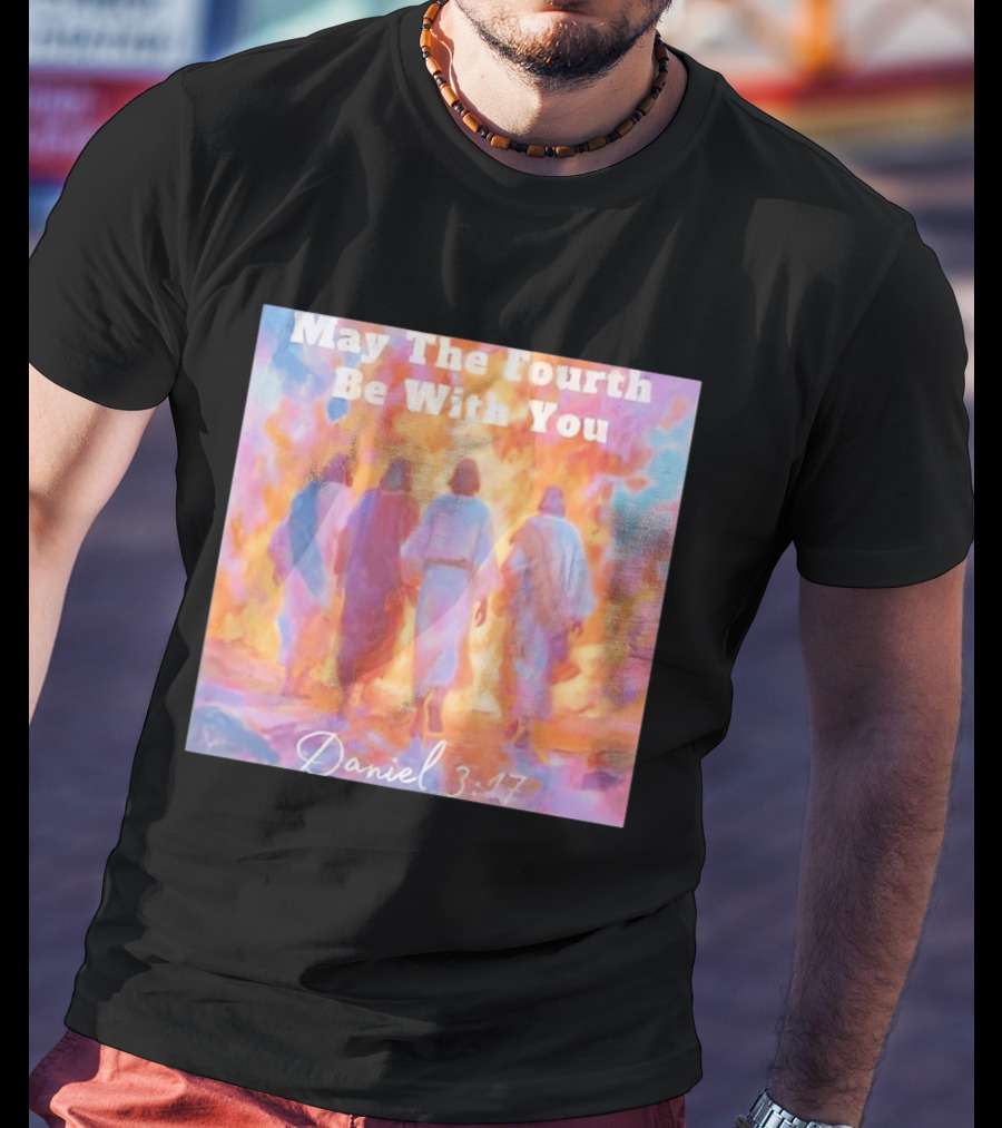 May The Fourth Be With You Daniel 3:17 Biblical Verse Artistry T-Shirt