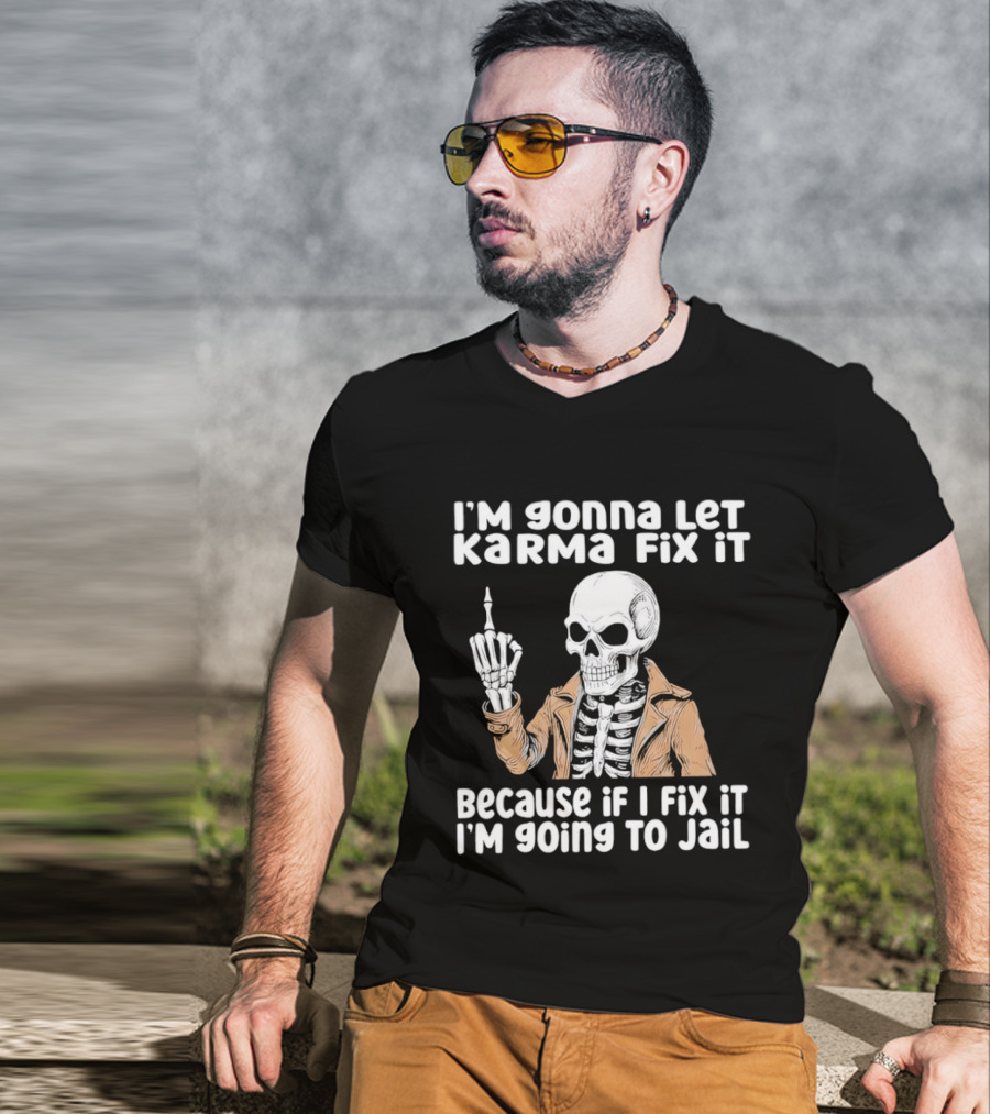 I'm Gonna Let Karma Fix It Skeleton In Jacket Going To Jail T-Shirt