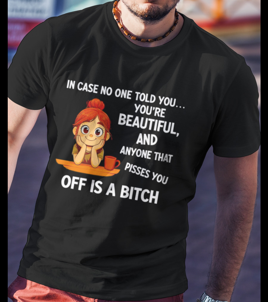 In Case No One Told You You're Beautiful Anyone That Pisses You Off Is A Bitch Redhead Coffee Table T-Shirt