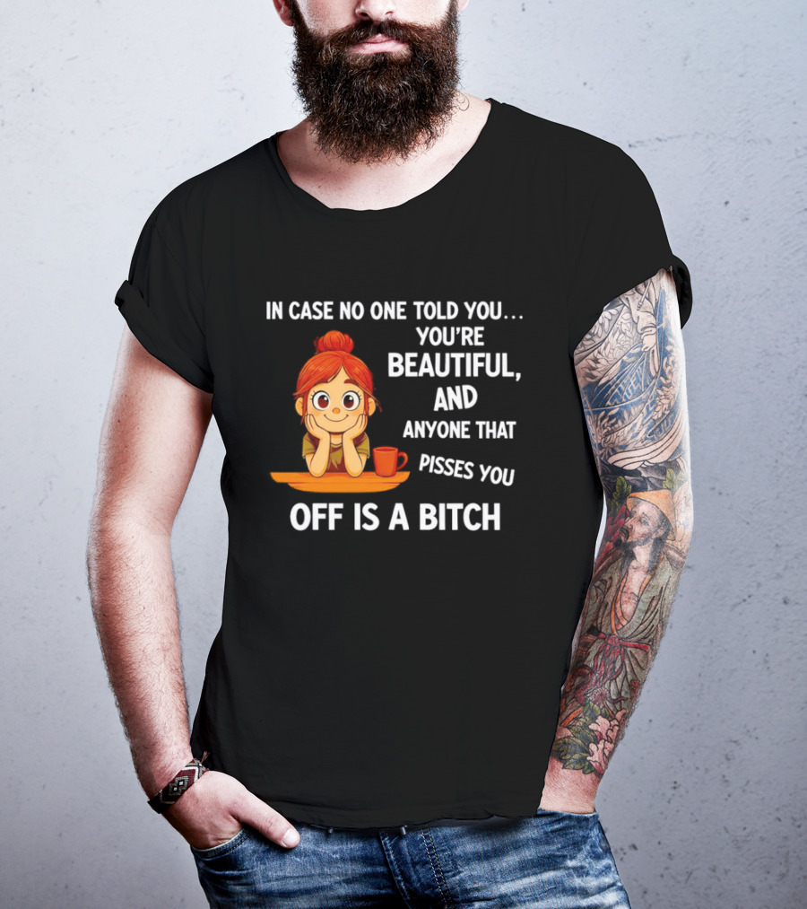 In Case No One Told You You're Beautiful Anyone That Pisses You Off Is A Bitch Redhead Coffee Table T-Shirt