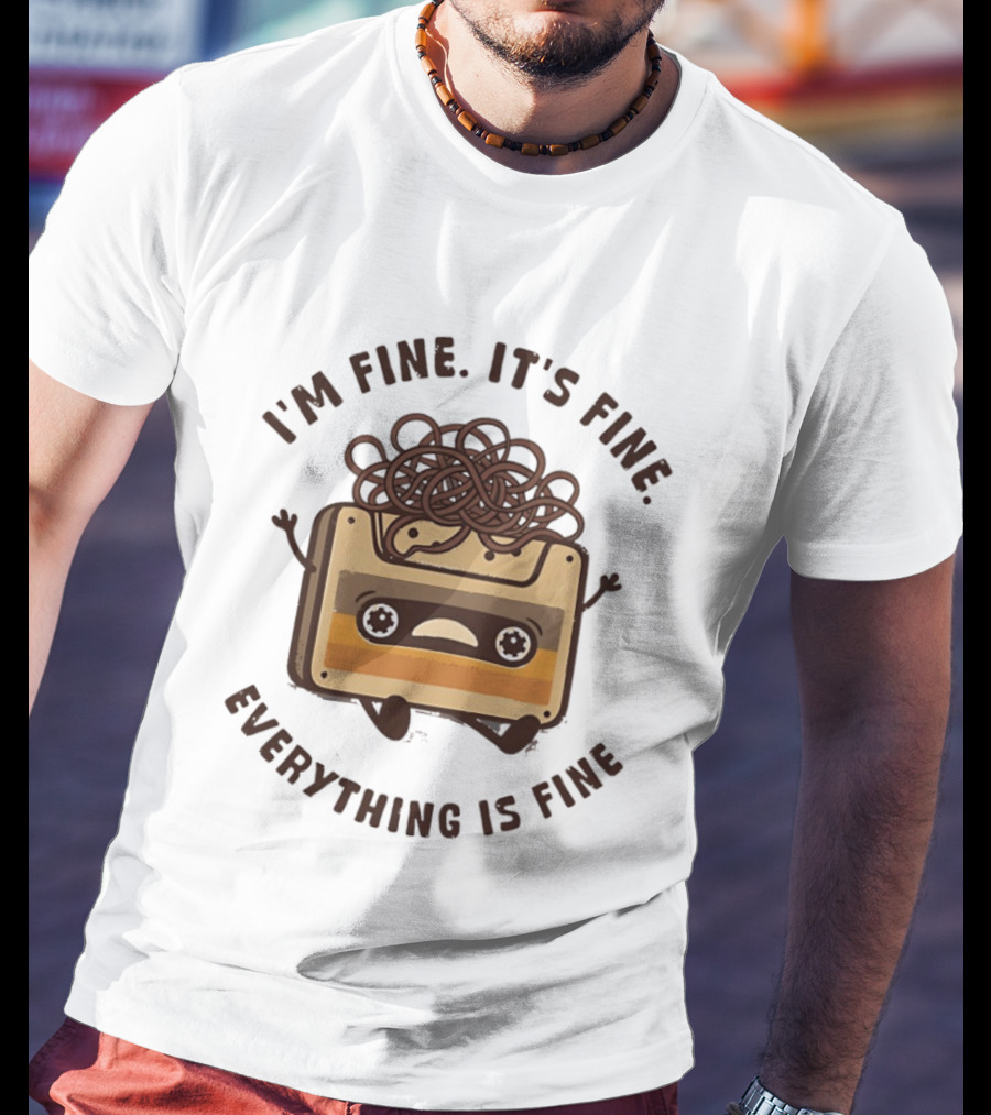 I'm Fine It's Fine Everything Is Fine Cassette Tape Retro Humor T-Shirt